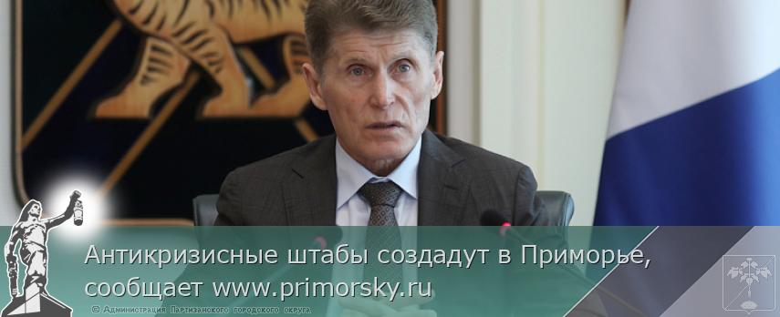 Антикризисные штабы создадут в Приморье, сообщает www.primorsky.ru | Администрация муниципального округа город Партизанск Приморского края Официальный сайт Антикризисные штабы создадут в Приморье, сообщает www.primorsky.ru | Администрация муниципального округа город Партизанск Приморского края Официальный сайт