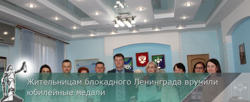 Жительницам блокадного Ленинграда вручили юбилейные медали | Администрация муниципального округа город Партизанск Приморского края Официальный сайт