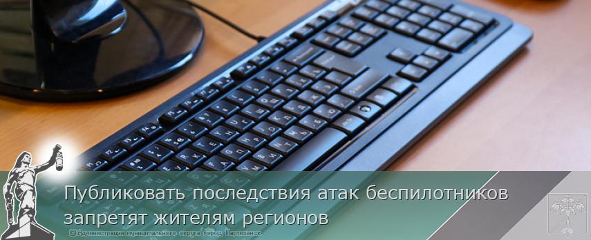 Публиковать последствия атак беспилотников запретят жителям регионов | Администрация муниципального округа город Партизанск Приморского края Официальный сайт Публиковать последствия атак беспилотников запретят жителям регионов | Администрация муниципального округа город Партизанск Приморского края Официальный сайт