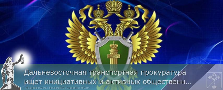 Дальневосточная транспортная прокуратура ищет инициативных и активных общественных помощников в целях последующего зачисления в кадровый резерв на должности прокурорских работников | Администрация муниципального округа город Партизанск Приморского края Официальный сайт Дальневосточная транспортная прокуратура ищет инициативных и активных общественных помощников в целях последующего зачисления в кадровый резерв на должности прокурорских работников | Администрация муниципального округа город Партизанск Приморского края Официальный сайт