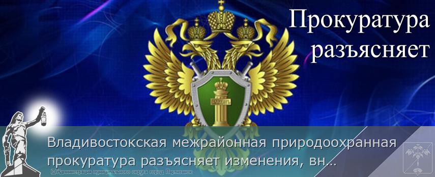 Владивостокская межрайонная природоохранная прокуратура разъясняет изменения, внесенные в законодательство о рыболовстве и сохранении водных биологических ресурсов. | Администрация муниципального округа город Партизанск Приморского края Официальный сайт Владивостокская межрайонная природоохранная прокуратура разъясняет изменения, внесенные в законодательство о рыболовстве и сохранении водных биологических ресурсов. | Администрация муниципального округа город Партизанск Приморского края Официальный сайт