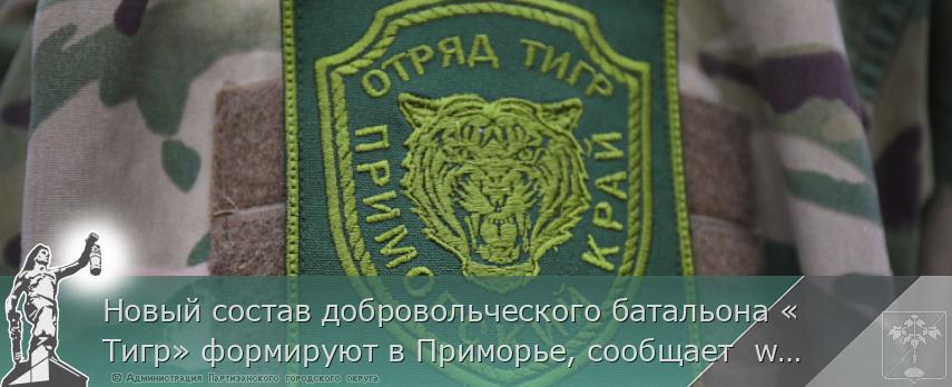 Новый состав добровольческого батальона «Тигр» формируют в Приморье, сообщает  www.primorsky.ru