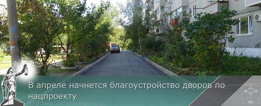 В апреле начнется благоустройство дворов по нацпроекту | Администрация муниципального округа город Партизанск Приморского края Официальный сайт