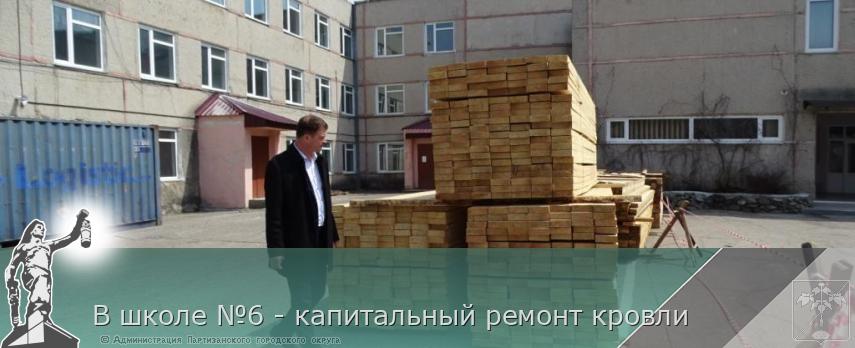 В школе №6 - капитальный ремонт кровли | Администрация муниципального округа город Партизанск Приморского края Официальный сайт В школе №6 - капитальный ремонт кровли | Администрация муниципального округа город Партизанск Приморского края Официальный сайт