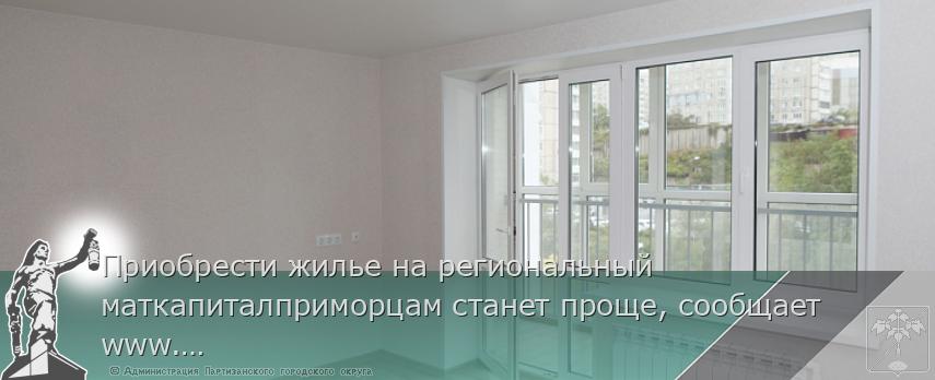 Приобрести жилье на региональный маткапиталприморцам станет проще, сообщает www.primorsky.ru | Администрация муниципального округа город Партизанск Приморского края Официальный сайт Приобрести жилье на региональный маткапиталприморцам станет проще, сообщает www.primorsky.ru | Администрация муниципального округа город Партизанск Приморского края Официальный сайт