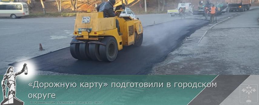 «Дорожную карту» подготовили в городском округе  | Администрация муниципального округа город Партизанск Приморского края Официальный сайт