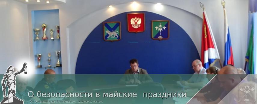 О безопасности в майскиe  праздники | Администрация муниципального округа город Партизанск Приморского края Официальный сайт