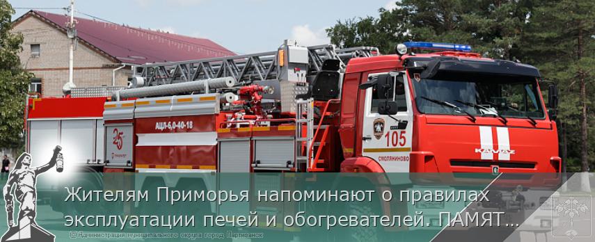 Жителям Приморья напоминают о правилах эксплуатации печей и обогревателей. ПАМЯТКА  | Администрация муниципального округа город Партизанск Приморского края Официальный сайт