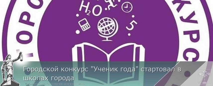 Городской конкурс &quot;Ученик года&quot; стартовал в школах города | Администрация муниципального округа город Партизанск Приморского края Официальный сайт