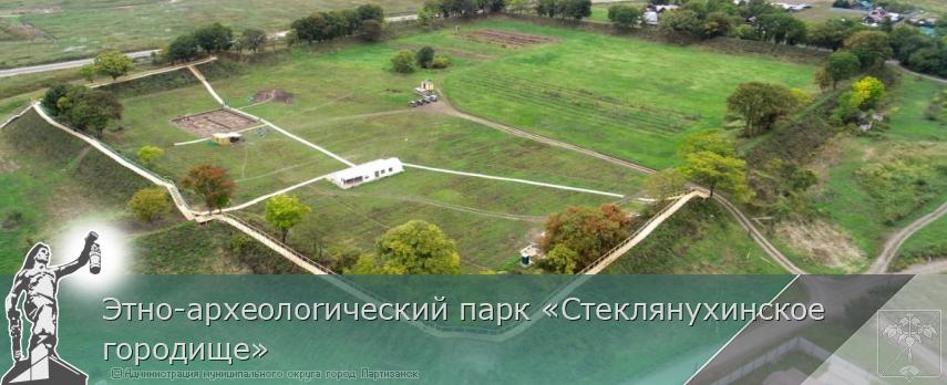Этно-археолоrический парк «Стеклянухинское городище»  | Администрация муниципального округа город Партизанск Приморского края Официальный сайт