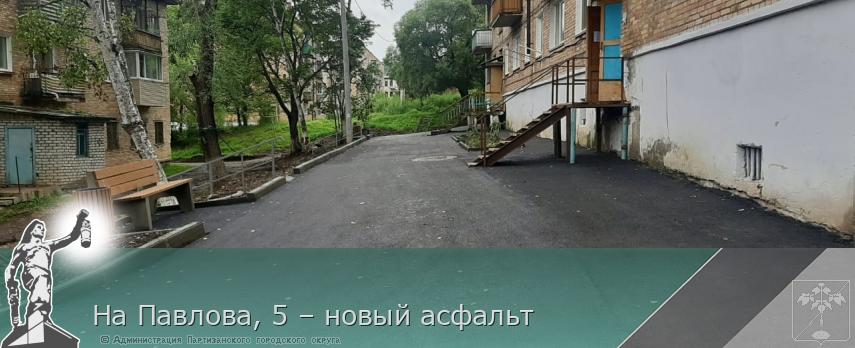 На Павлова, 5 – новый асфальт | Администрация муниципального округа город Партизанск Приморского края Официальный сайт