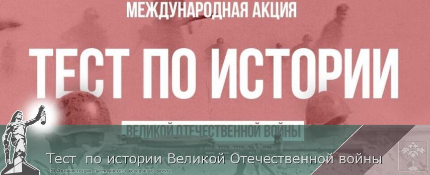 Тест  по истории Великой Отечественной войны | Администрация муниципального округа город Партизанск Приморского края Официальный сайт