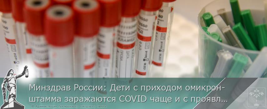 Минздрав России: Дети с приходом омикрон-штамма заражаются COVID чаще и с проявлением симптомов | Администрация муниципального округа город Партизанск Приморского края Официальный сайт Минздрав России: Дети с приходом омикрон-штамма заражаются COVID чаще и с проявлением симптомов | Администрация муниципального округа город Партизанск Приморского края Официальный сайт