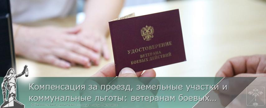 Компенсация за проезд, земельные участки и коммунальные льготы: ветеранам боевых действий в Приморье оказывается всесторонняя поддержка. МЕРЫ ПОДДЕРЖКИ  | Администрация муниципального округа город Партизанск Приморского края Официальный сайт