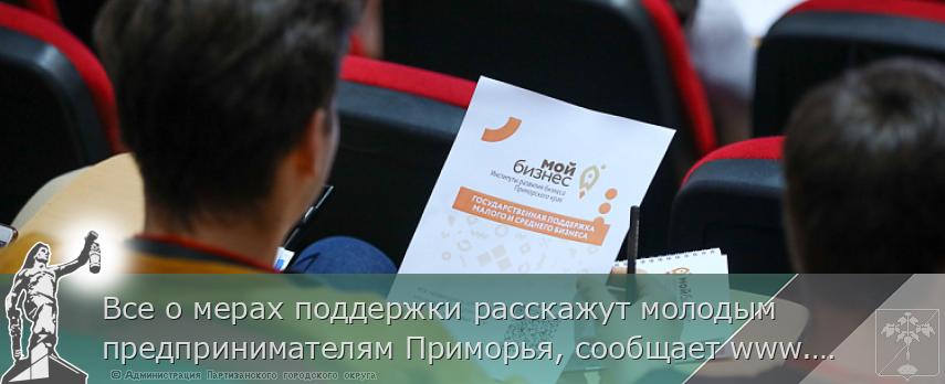 Все о мерах поддержки расскажут молодым предпринимателям Приморья, сообщает www.primorsky.ru | Администрация муниципального округа город Партизанск Приморского края Официальный сайт Все о мерах поддержки расскажут молодым предпринимателям Приморья, сообщает www.primorsky.ru | Администрация муниципального округа город Партизанск Приморского края Официальный сайт