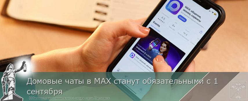 Домовые чаты в МАХ станут обязательными с 1 сентября | Администрация муниципального округа город Партизанск Приморского края Официальный сайт