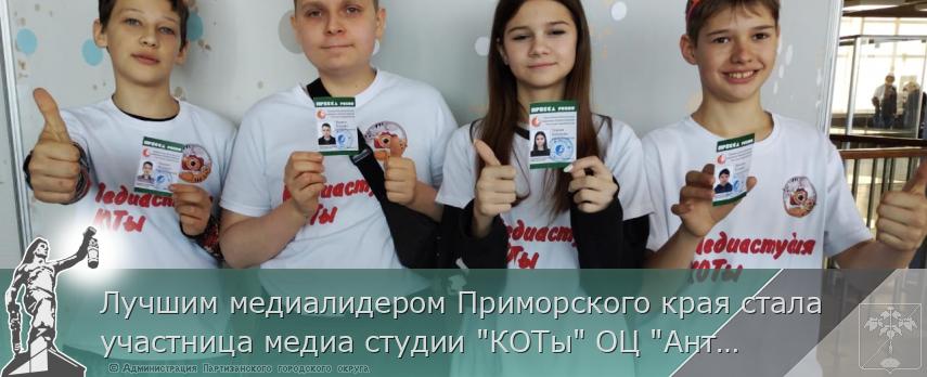 Лучшим медиалидером Приморского края стала участница медиа студии &quot;КОТы&quot; ОЦ &quot;Антарес&quot; | Администрация муниципального округа город Партизанск Приморского края Официальный сайт