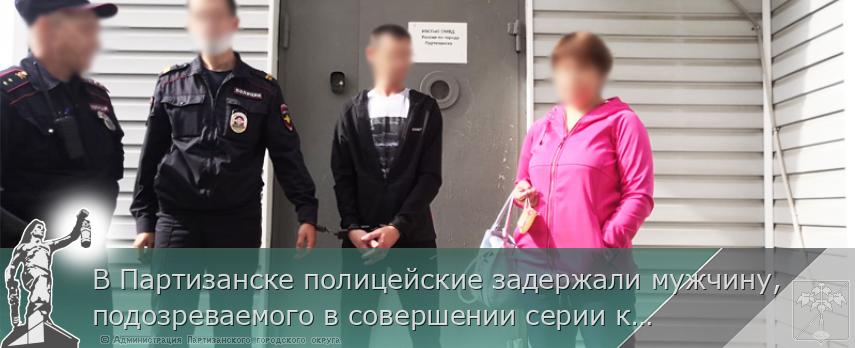 В Партизанске полицейские задержали мужчину, подозреваемого в совершении серии краж | Администрация муниципального округа город Партизанск Приморского края Официальный сайт В Партизанске полицейские задержали мужчину, подозреваемого в совершении серии краж | Администрация муниципального округа город Партизанск Приморского края Официальный сайт