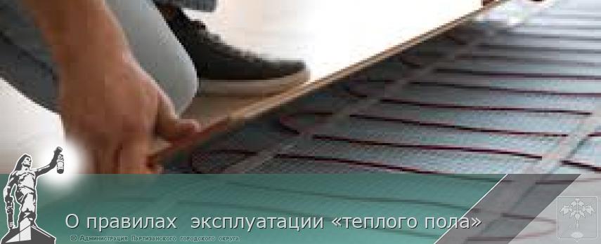 О правилах  эксплуатации «теплого пола» | Администрация муниципального округа город Партизанск Приморского края Официальный сайт