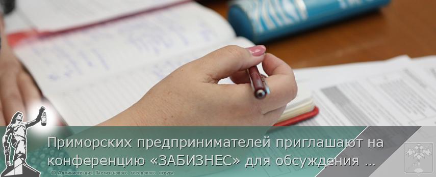Приморских предпринимателей приглашают на конференцию «ЗАБИЗНЕС» для обсуждения практики контрольно-надзорной деятельности, сообщает www.primorsky.ru | Администрация муниципального округа город Партизанск Приморского края Официальный сайт Приморских предпринимателей приглашают на конференцию «ЗАБИЗНЕС» для обсуждения практики контрольно-надзорной деятельности, сообщает www.primorsky.ru | Администрация муниципального округа город Партизанск Приморского края Официальный сайт